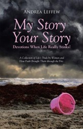 My Story, Your StoryDevotions When Life Really Stinks!: A Collection of Life's Trials by Women and How Faith Brought Them through the Fire. - eBook