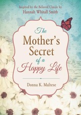 The Mother's Secret of a Happy Life: Inspired by the Beloved Classic by Hannah Whitall Smith - eBook