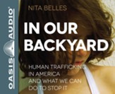 In Our Backyard: Human Trafficking in America and What We Can Do to Stop It - unabridged audio book on CD