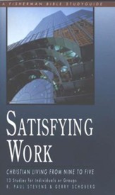 Satisfying Work: Christian Living from 9 to 5, Fisherman Bible Study Guides