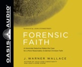 Forensic Faith: A Homicide Detective Makes the Case for a More Reasonable, Evidential Christian Faith - unabridged audio book on CD