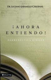 ¡Ahora Entiendo! Hermenéutica Bíblica  (Now I Understand! Biblical Hermeneutics)