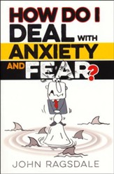 How Do I Deal with Anxiety and Fear?