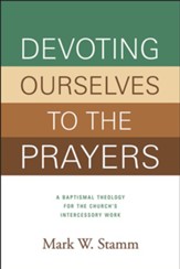 Devoting Ourselves to the Prayers: A Baptismal Theology for the Church's Intercessory Work