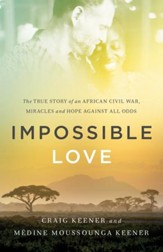 Impossible Love: The True Story of an African Civil War, Miracles and Hope against All Odds - eBook
