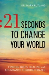 21 Seconds to Change Your World: Finding God's Healing and Abundance Through Prayer - eBook