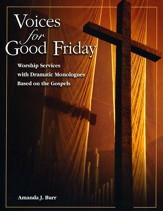 Voices for Good Friday: Worship Services with Dramatic Monologues Based on the Gospels