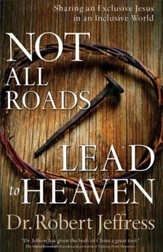 Not All Roads Lead to Heaven: Sharing an Exclusive Jesus in an Inclusive World - eBook