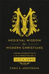 Medieval Wisdom for Modern Christians: Finding Authentic Faith in a Forgotten Age with C. S. Lewis - eBook