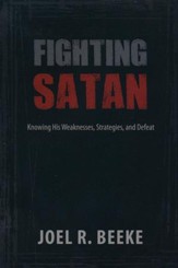 Fighting Satan: Knowing His Weaknesses, Strategies, and Defeat