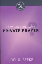 How Can I Cultivate Private Prayer? - Cultivating Biblical Godliness Series