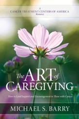 The Art of Caregiving: How to Lend Support and Encouragement to Those with Cancer - eBook