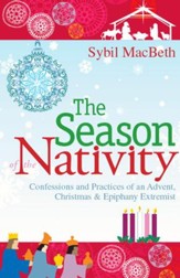 The Season of the Nativity: Confessions and Practices of an Advent, Christmas & Epiphany Extremist - eBook