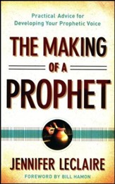 The Making of a Prophet: Practical Advice for Developing Your Prophetic Voice