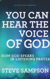 You Can Hear the Voice of God, Revised and Expanded Edition: How God Speaks in Listening Prayer