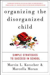 Organizing The Disorganized Child: Simple Strategies to Succeed in School