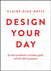 Design Your Day: Be More Productive, Set Better Goals, and Live Life On Purpose - eBook