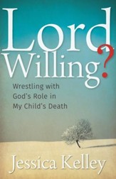 Lord Willing? Wrestling with God's Role in My Child's Death