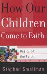 How Our Children Come to Faith (Basics of the Faith)