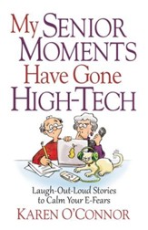 My Senior Moments Have Gone High-Tech: Laugh-Out-Loud Stories to Calm Your E-Fears - eBook
