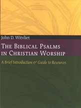 The Biblical Psalms in Christian Worship: A Brief Introduction & Guide to Resources