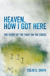 Heaven, How I Got Here: The Story of the Thief on the Cross - eBook