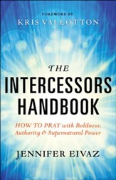 The Intercessors Handbook: How to Pray with Boldness, Authority and Supernatural Power - eBook