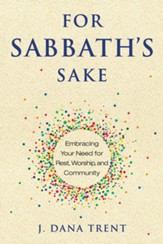 For Sabbath's Sake: Embracing Your Need for Rest, Worship, and Community