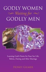 Godly Women Waiting for Godlly Men: Learning God's Desire for Your Sex Life, Before, During and After Marriage - eBook