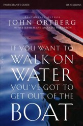 If You Want to Walk on Water, You've Got to Get Out of the Boat Participant's Guide: A Six-Session Journey on Learning to Trust God