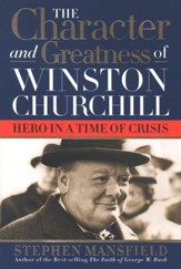 The Character and Greatness of Winston Churchill: Hero in a Time of Crisis