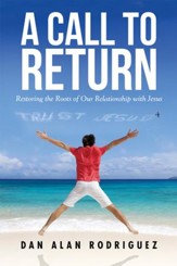 A Call to Return: Restoring the Roots of Our Relationship with Jesus - eBook