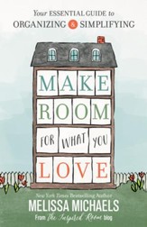 Make Room for What You Love: Your Essential Guide to Organizing and Simplifying - eBook