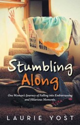 Stumbling Along: One Woman's Journey of Falling into Embarrassing and Hilarious Moments. - eBook