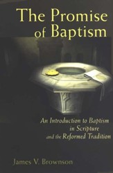 The Promise of Baptism: An Introduction to Baptism in Scripture and the Reformed Tradition