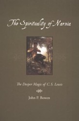The Spirituality of Narnia: The Deeper Magic of C.S. Lewis