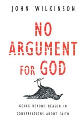 No Argument for God: Why Reason Is Overrated in Conversations About Faith