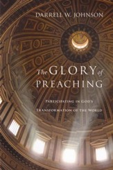 The Glory of Preaching: Participating in God's Transformation of the World