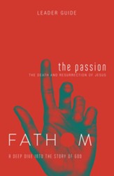 Fathom: A Deep Dive into the Story of God - The Passion, Leader Guide