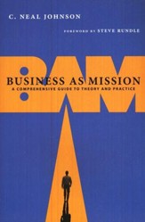 Business As Mission: A Comprehensive Guide to Theory and Practice