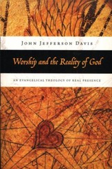 Worship and the Reality of God: An Evangelical Theology of Real Presence