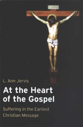 At the Heart of the Gospel: Suffering in the Earliest Christian Message