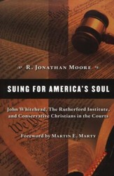 Suing for America's Soul: John Whitehead, the Rutherford Institute, and Conservative Christians in the Courts