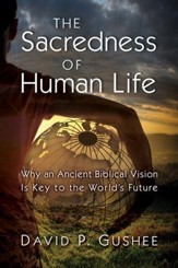 The Sacredness of Human Life: Why an Ancient Biblical Vision Is Key to the World's Future