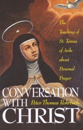 Conversation with Christ: The Teachings of St. Teresa of Avila about Personal Prayer - eBook