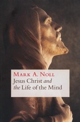 Jesus Christ and the Life of the Mind [Paperback]