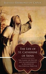 The Life of St. Catherine of Siena: The Classic on Her Life and Accomplishments as Recorded by Her Spiritual Director - eBook
