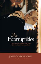 The Incorruptibles: A Study of Incorruption in the Bodies of Various Saints and Beati - eBook