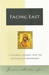 Facing East: A Pilgrim's Journey into the Mysteries of Orthodoxy