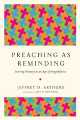 Preaching as Reminding: Stirring Memory in an Age of Forgetfulness